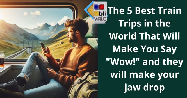 blivale_image_en_The 5 Best Train Trips in the World_643x337 The 5 Best Train Trips in the World That Will Make You Say "Wow!" and they will make your jaw drop